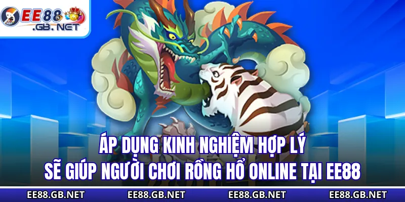 Áp dụng kinh nghiệm hợp lý sẽ giúp người chơi rồng hổ online tại EE88