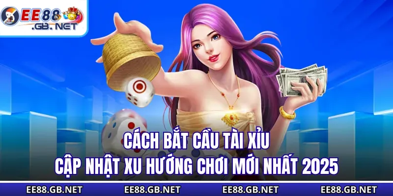 Cách Bắt Cầu Tài Xỉu - Cập Nhật Xu Hướng Chơi Mới Nhất 2025