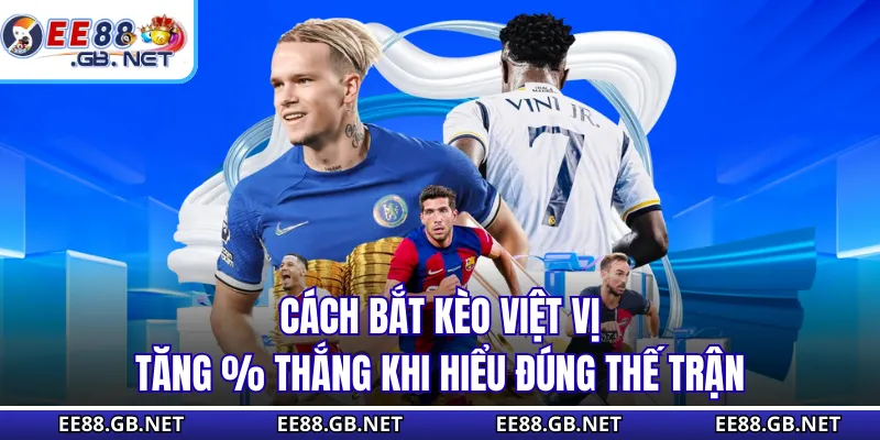 Cách Bắt Kèo Việt Vị - Tăng % Thắng Khi Hiểu Đúng Thế Trận