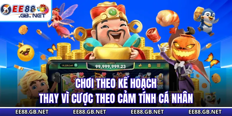 Chơi theo kế hoạch thay vì cược theo cảm tính cá nhân