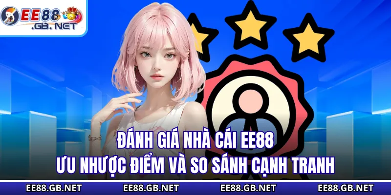 Đánh Giá Nhà Cái EE88 - Ưu Nhược Điểm Và So Sánh Cạnh Tranh