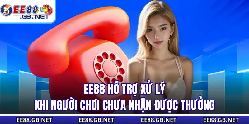 Home 17 EE88 hỗ trợ xử lý khi người chơi chưa nhận được thưởng