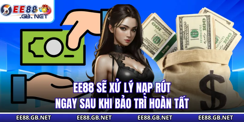 EE88 sẽ xử lý nạp rút ngay sau khi bảo trì hoàn tất