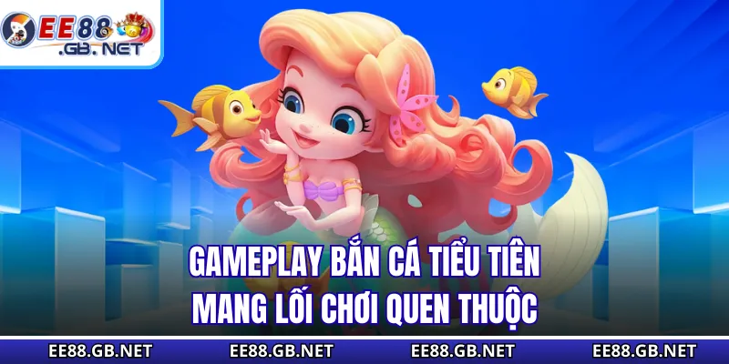 Gameplay bắn cá tiểu tiên mang lối chơi quen thuộc