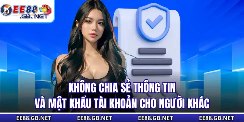 Quyền Riêng Tư - Cách EE88 Sử Dụng Và Lưu Trữ Dữ Liệu 3 Không chia sẻ thông tin và mật khẩu tài khoản cho người khác