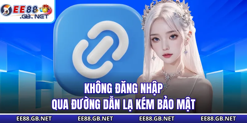 Link Vào EE88 - Cách Vào Game Siêu Tốc Chỉ Bằng Một Cú Chạm 1 Không đăng nhập qua đường dẫn lạ kém bảo mật