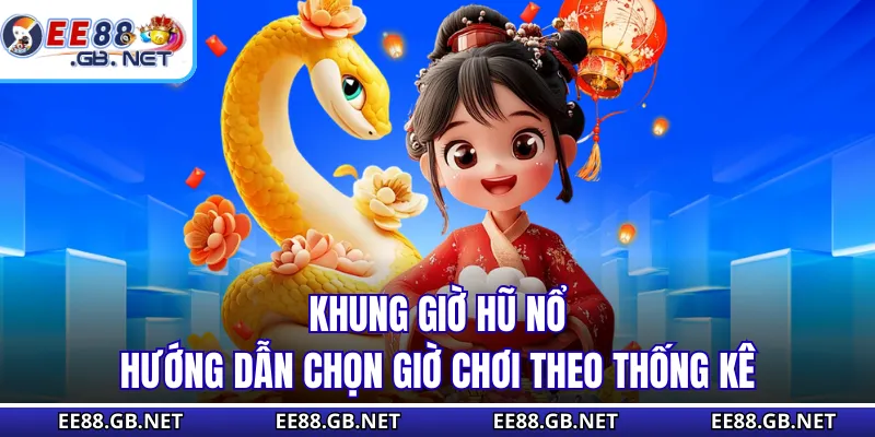 Khung Giờ Hũ Nổ - Hướng Dẫn Chọn Giờ Chơi Theo Thống Kê