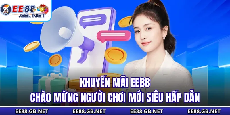 Khuyến Mãi EE88 - Nhận Quà Liền Tay Khi Tham Gia Cá Cược 1 Khuyến mãi EE88 chào mừng người chơi mới siêu hấp dẫn