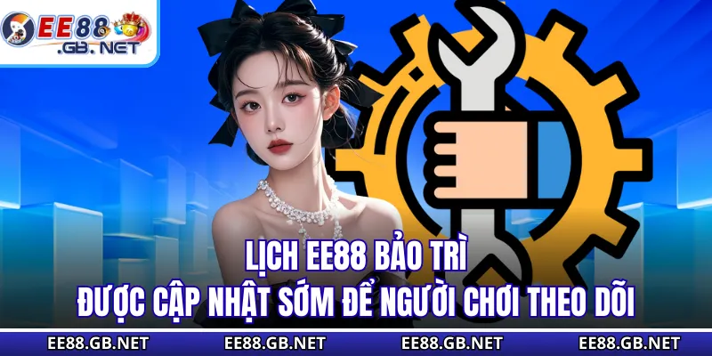 Lịch EE88 bảo trì được cập nhật sớm để người chơi theo dõi