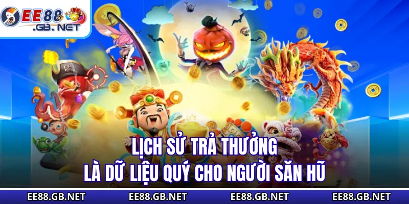 Lịch sử trả thưởng là dữ liệu quý cho người săn hũ