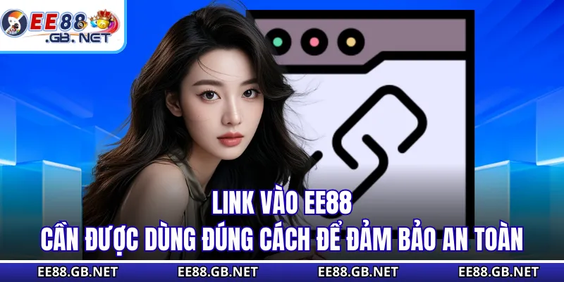 Link Vào EE88 - Cách Vào Game Siêu Tốc Chỉ Bằng Một Cú Chạm 3 Link vào EE88 cần được dùng đúng cách để đảm bảo an toàn