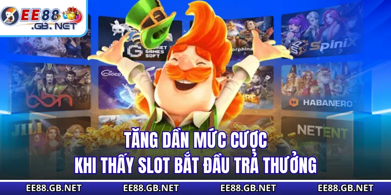 Tăng dần mức cược khi thấy slot bắt đầu trả thưởng