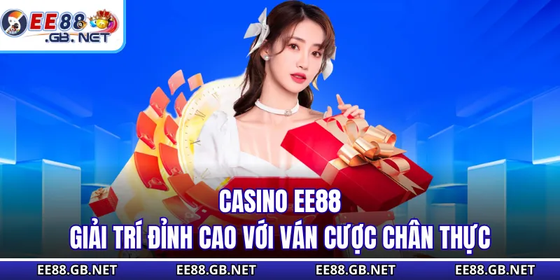 Casino EE88 - Giải Trí Đỉnh Cao Với Ván Cược Chân Thực