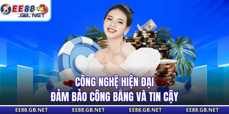 Công nghệ hiện đại đảm bảo công bằng và tin cậy
