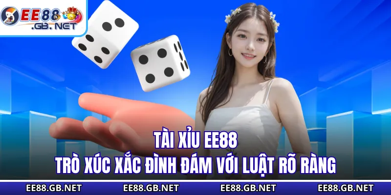 Tài Xỉu EE88 - Trò Xúc Xắc Đình Đám Với Luật Rõ Ràng